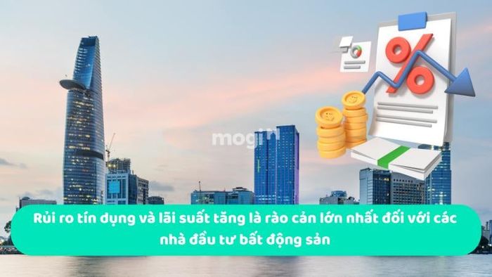 Rủi ro tín dụng và lãi suất tăng đang là những rào cản lớn đối với các nhà đầu tư bất động sản