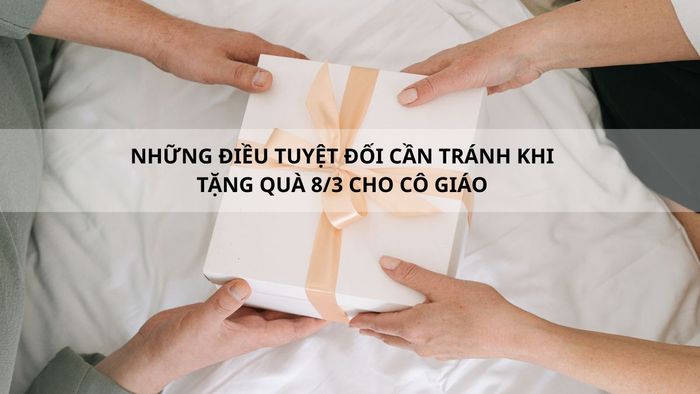 Những điều nên tránh khi chọn quà 8/3 tặng cô giáo