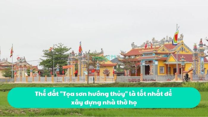 Thế đất “Tọa sơn hướng thủy” là lựa chọn tốt nhất khi xây dựng nhà thờ họ để đảm bảo sự vững vàng và may mắn cho dòng tộc.