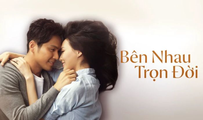 Bên Nhau Trọn Đời là một trong những phim ngôn tình đáng xem nhất