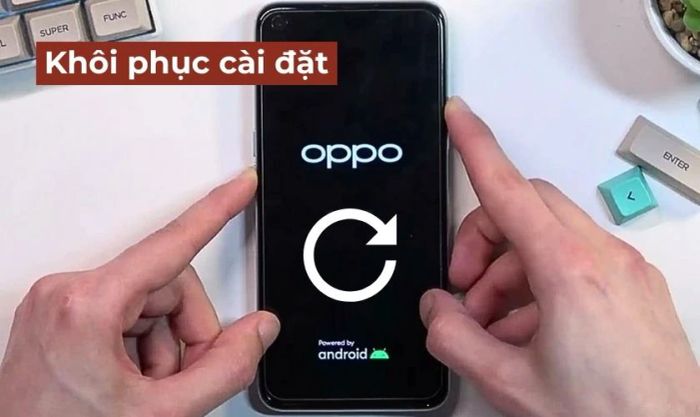 Khôi phục cài đặt gốc để tăng độ nhạy cảm ứng OPPO