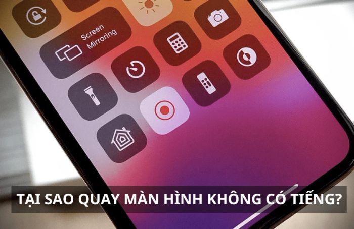 Nguyên nhân khiến quay màn hình không có tiếng trên Android và iOS