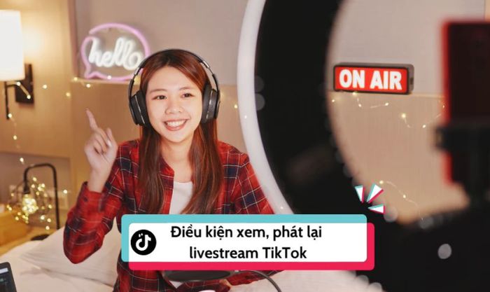 Những điều cần lưu ý khi xem và phát lại Live trên TikTok