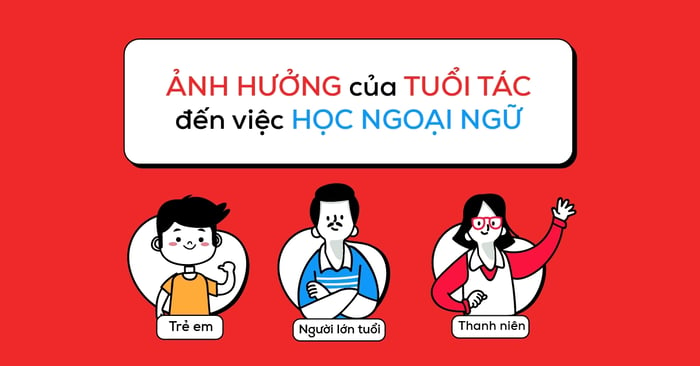 anh huong cua tuoi tac den kha nang tiep thu ngoai ngu va ung dung trong viec hoc ngoai ngu hieu qua