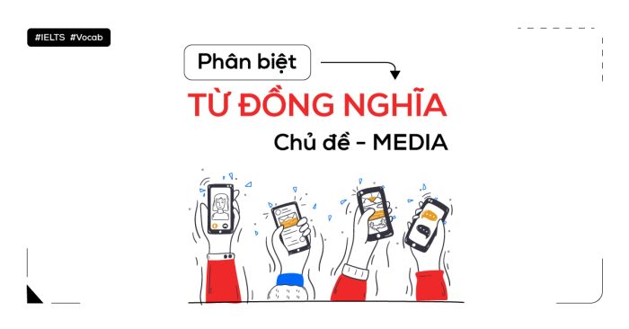 Phân biệt các từ đồng nghĩa trong phần viết IELTS về Media và ứng dụng