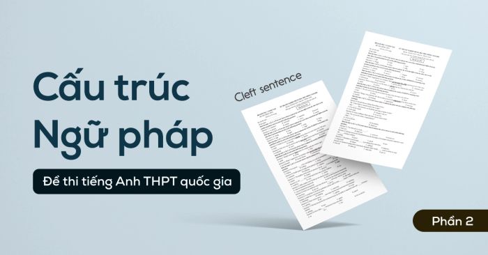 cấu trúc ngữ pháp nổi bật trong đề thi thptqg p2 câu chẻ (cleft sentence)