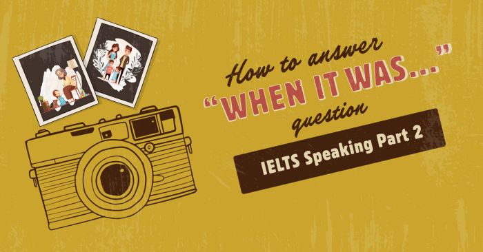 ways to answer the question when it was in ielts speaking part 2