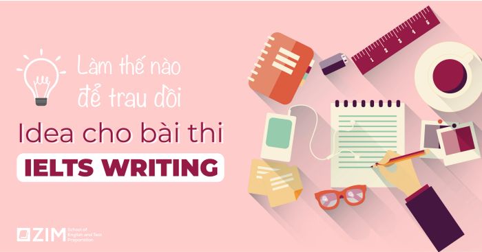 3 Mẹo Trau Dồi Idea Trong IELTS Writing Khi Gặp Khó Khăn Với Ý Tưởng