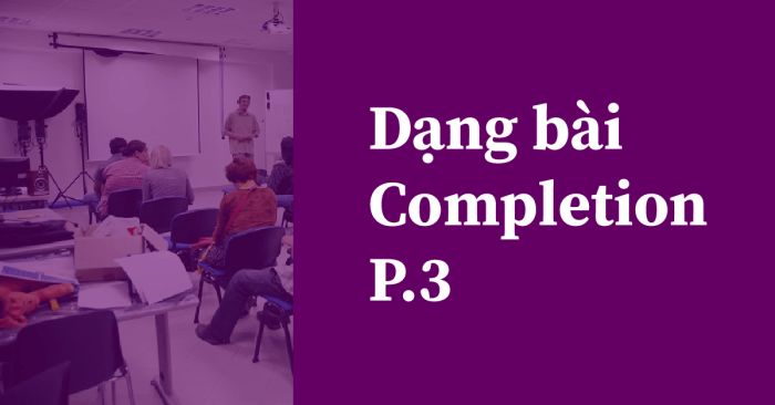 Dạng bài completion trong IELTS listening và cách thức thực hiện bài tập - Phần 3