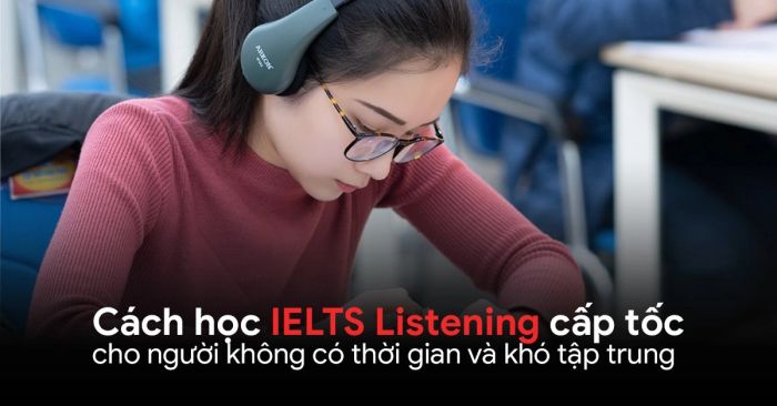 cach hoc ielts listening cap toc cho nguoi khong co thoi gian va kho tap trung