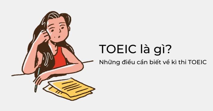 toeic là cái gì tổng quan thông tin về kỳ thi toeic