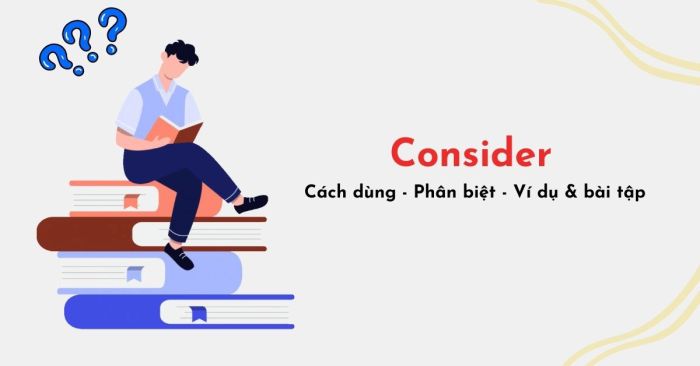 Cách sử dụng và ý nghĩa của consider la gi cach dung va bai tap chi tiet nhat