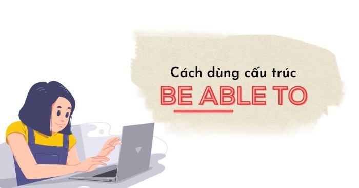 Be able to là gì? Cách dùng và bài tập áp dụng trong tiếng Anh