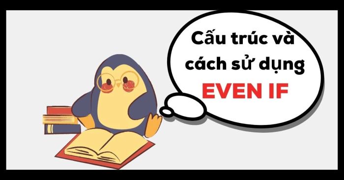 cấu trúc even if cách sử dụng và phân biệt với if vs even though