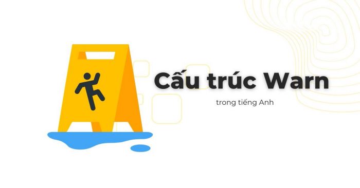 chi tiết về cấu trúc warning trong tiếng anh kèm bài tập áp dụng