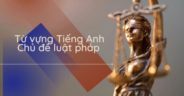 từ vựng về pháp luật bằng tiếng anh và một số mẫu câu sử dụng