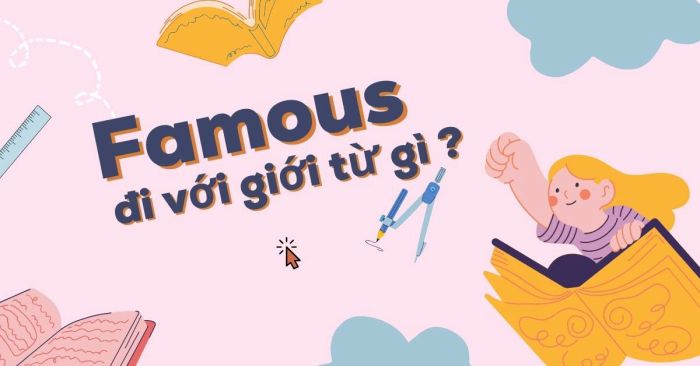 famous di với giới từ nào giúp phân biệt famous for và famous of