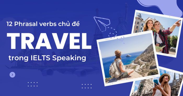 12 phrasal verbs chu de travel ung dung trong ielts speaking part 1 2