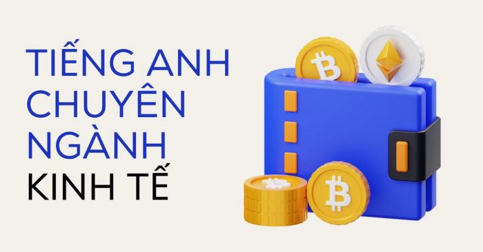 tổng hợp các từ vựng tiếng Anh chuyên ngành kinh tế thông dụng