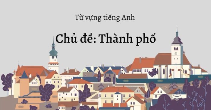 từ vựng về đô thị trong tiếng Anh và bài tập vận dụng