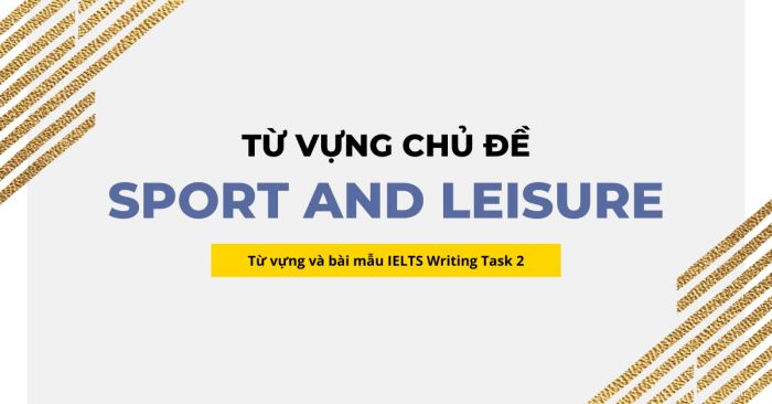 từ vựng và bài mẫu ielts writing task 2 chủ đề thể thao và giải trí