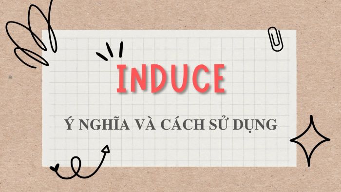 các nét nghĩa chính của động từ induce và cách sử dụng