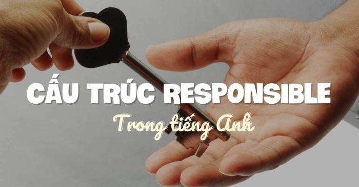 responsible đi với giới từ gì cau truc va bai tap ap dung