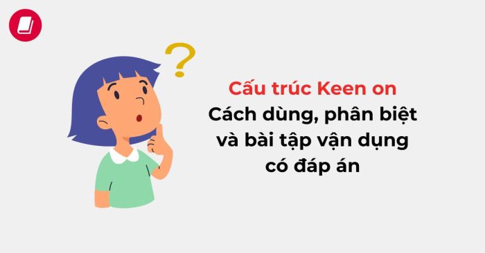 keen on là gì? công thức và những lưu ý khi áp dụng