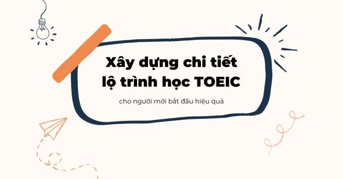 Xây Dựng Chi Tiết Lộ Trình Học TOEIC Cho Người Mới Bắt Đầu Hiệu Quả