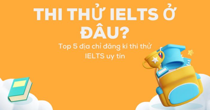 thi thử ielts ở đâu top 5 địa điểm thi thử uy tín nhất hiện nay