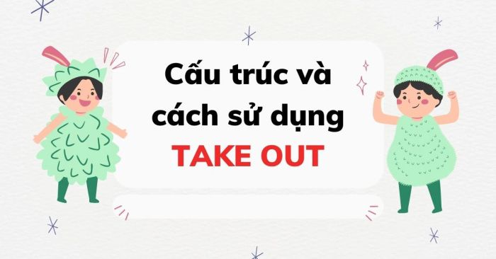 take out là gì? cách sử dụng chi tiết và bài tập có đáp án