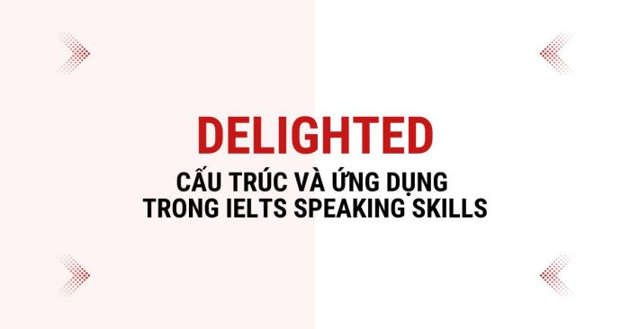 Cấu trúc delighted và ứng dụng trong kỹ năng nói IELTS