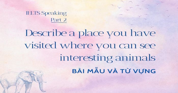 ví dụ bài mô tả một địa điểm mà bạn đã ghé thăm, nơi bạn có thể tìm thấy những loài động vật thú vị