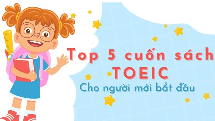 Top 5 cuốn sách TOEIC tốt nhất cho người mới bắt đầu và có hiệu quả nhất