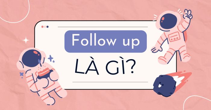 follow-up là gì? Cấu trúc và cách sử dụng trong tiếng Anh