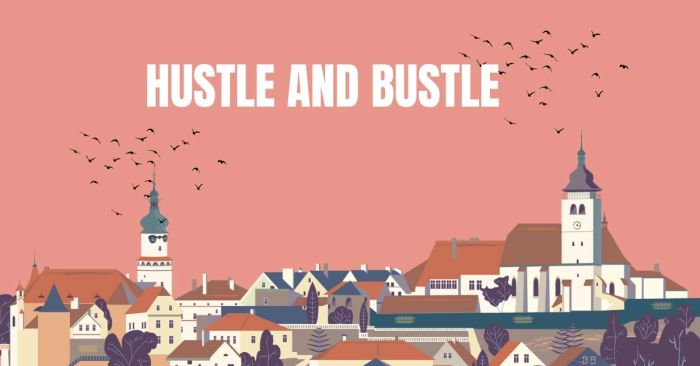 hustle and bustle nghĩa là gì? Ý nghĩa nguồn gốc cách sử dụng