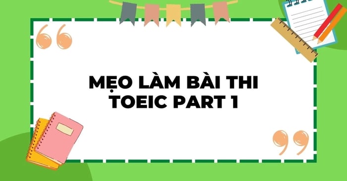 chien luoc lam bai thi toeic part 1 cuc ky huu dung ma thi sinh nen biet