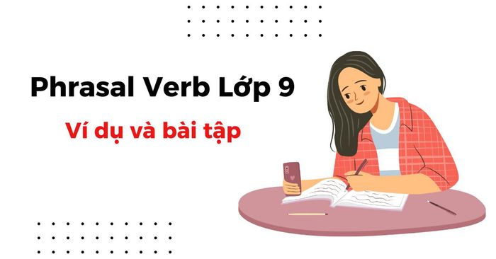 cụm động từ phrasal verb lớp 9 tổng hợp các cụm động từ thường gặp nhất