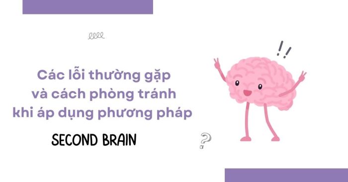 Second Brain: Bí quyết ngăn ngừa các lỗi thường gặp
