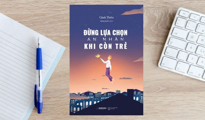 Đừng Lựa Chọn An Nhàn Khi Còn Trẻ - Tác phẩm hay về cuộc sống đáng đọc