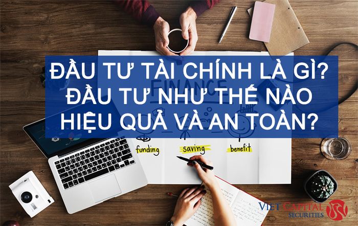 Đầu tư tài chính là gì? Làm thế nào để đầu tư hiệu quả và an toàn? - Mytour