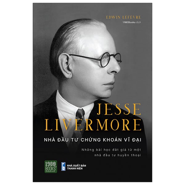 Jesse Livermore - Nhà Đầu Tư Chứng Khoán Vĩ Đại