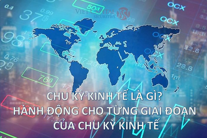 Chu kỳ kinh tế là gì? Hiểu và hành động đầu tư qua từng giai đoạn