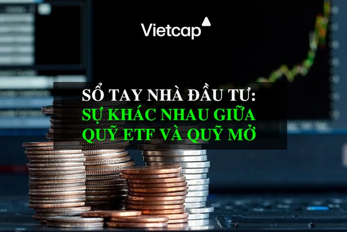 Sổ tay nhà đầu tư: Sự khác biệt giữa Quỹ ETF và Quỹ Mở