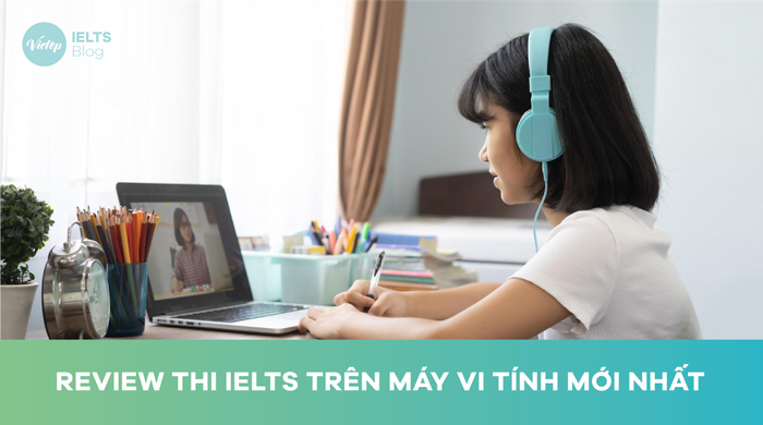 Đánh giá mới nhất về kỳ thi IELTS trên máy tính