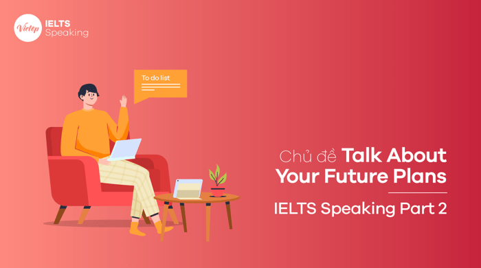 Topic: Talk about your future plans - IELTS Speaking Part 2