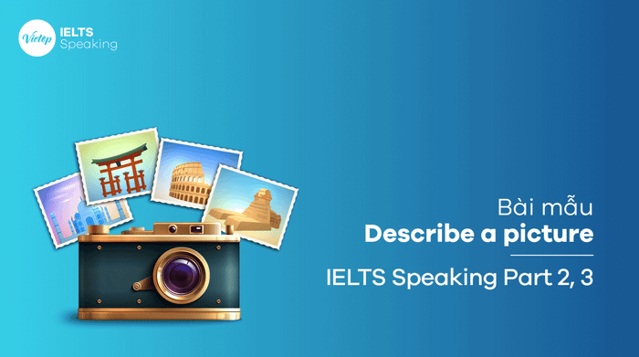 Mẫu đề Topic Miêu tả một bức ảnh – Phần 3 IELTS Speaking