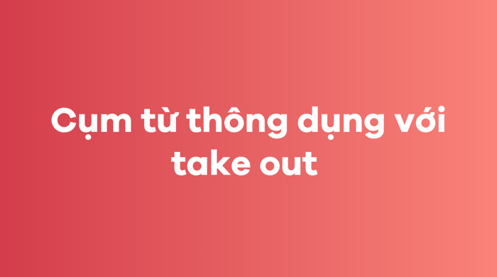 Common phrases with take out in English