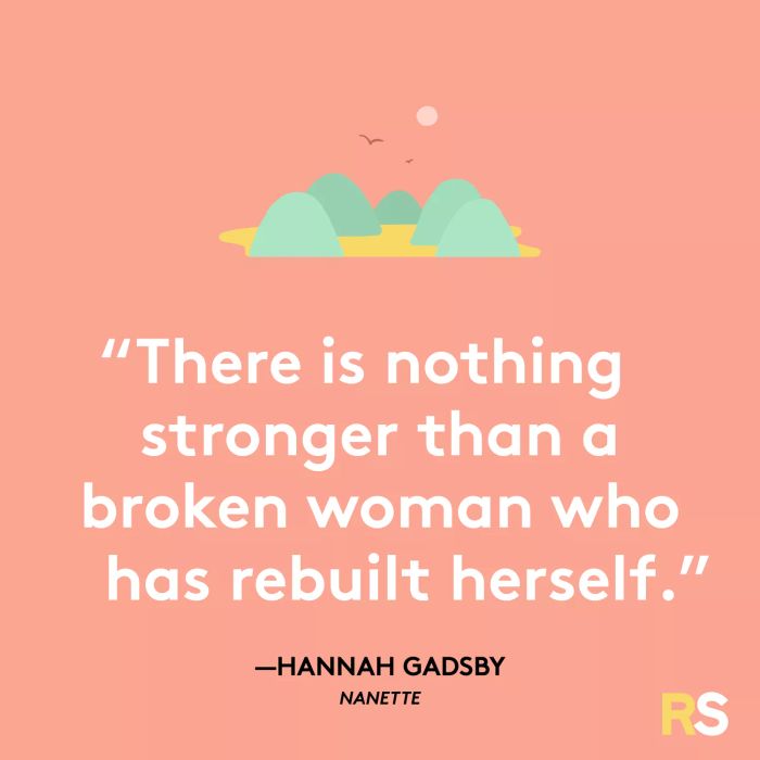 There is nothing more powerful than a woman who has been shattered and rebuilt herself