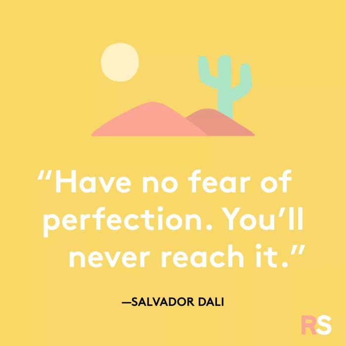 Don’t fear perfection. It’s unattainable.